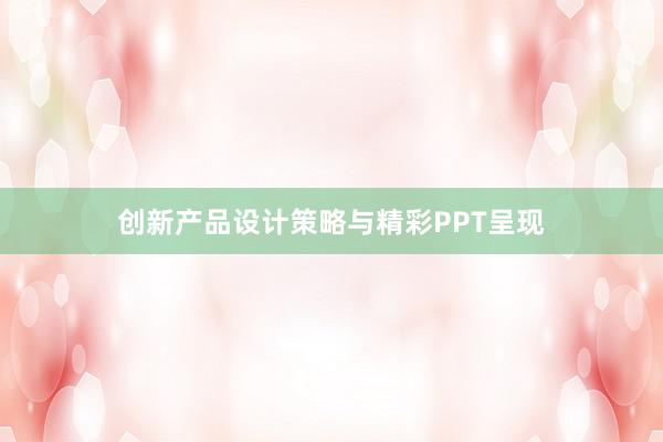 创新产品设计策略与精彩PPT呈现